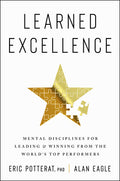 Learned Excellence: Mental Disciplines for Leading and Winning from the World’s Top Performers