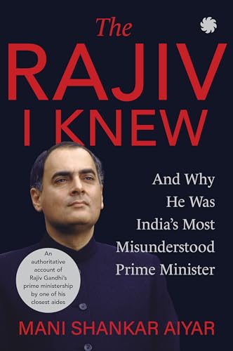 The Rajiv I Knew: And Why He Was India's Most Misunderstood Prime Minister