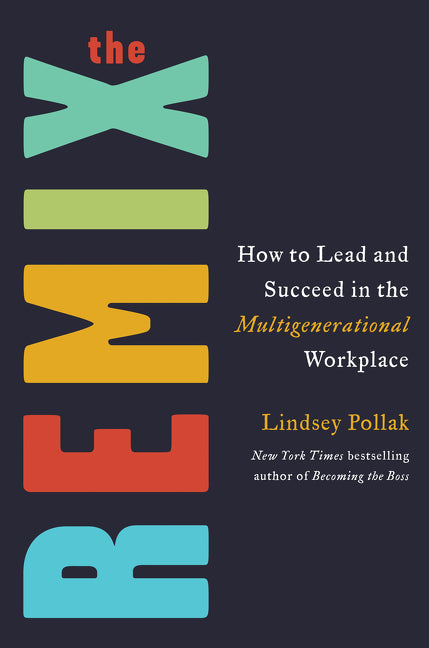 The Remix: How to Lead and Succeed in the Multigenerational Workplace