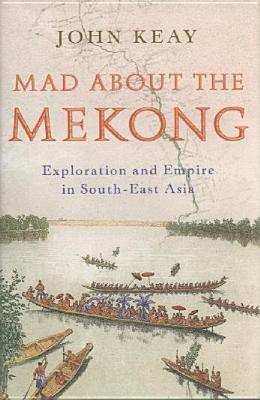 Mad About The Mekong: Exploration and Empire in South East Asia