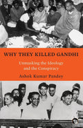 Why They Killed Gandhi: Unmasking the Ideology and the Conspiracy