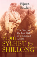 From Sylhet to Shillong: The Story of the Last IGP of UndiviFrom Sylhet to Shillong: The Story of the Last IGP of Undivi