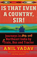 Is That Even A Country, Sir? Journeys In The Northeast By Train, Bus And Tractor