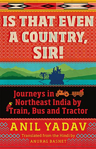 Is That Even A Country, Sir? Journeys In The Northeast By Train, Bus And Tractor