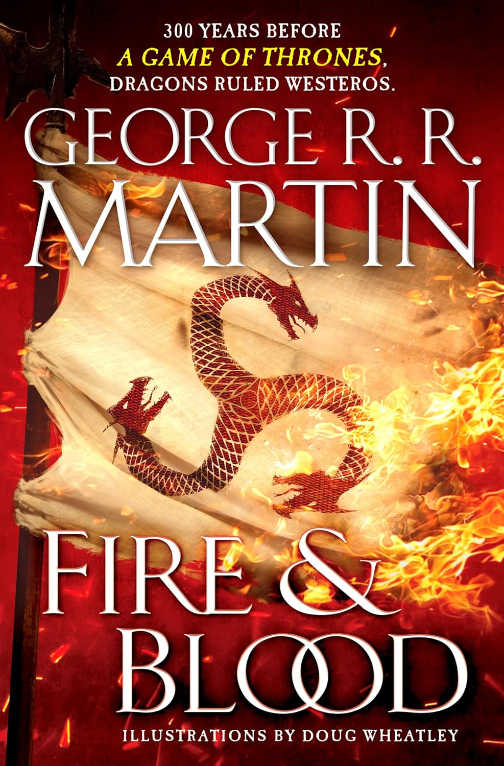 Fire & Blood: 300 Years Before A Game of Thrones (A Targaryen History) (A Song of Ice and Fire)