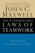 The 17 Indisputable Laws of Teamwork: Embrace Them and Empower Your Team